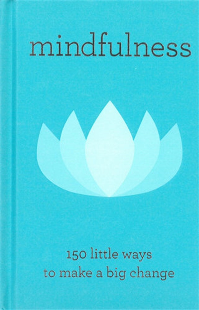 Mindfulness - 150 Little Ways To Make A Big Change | Hardback Book