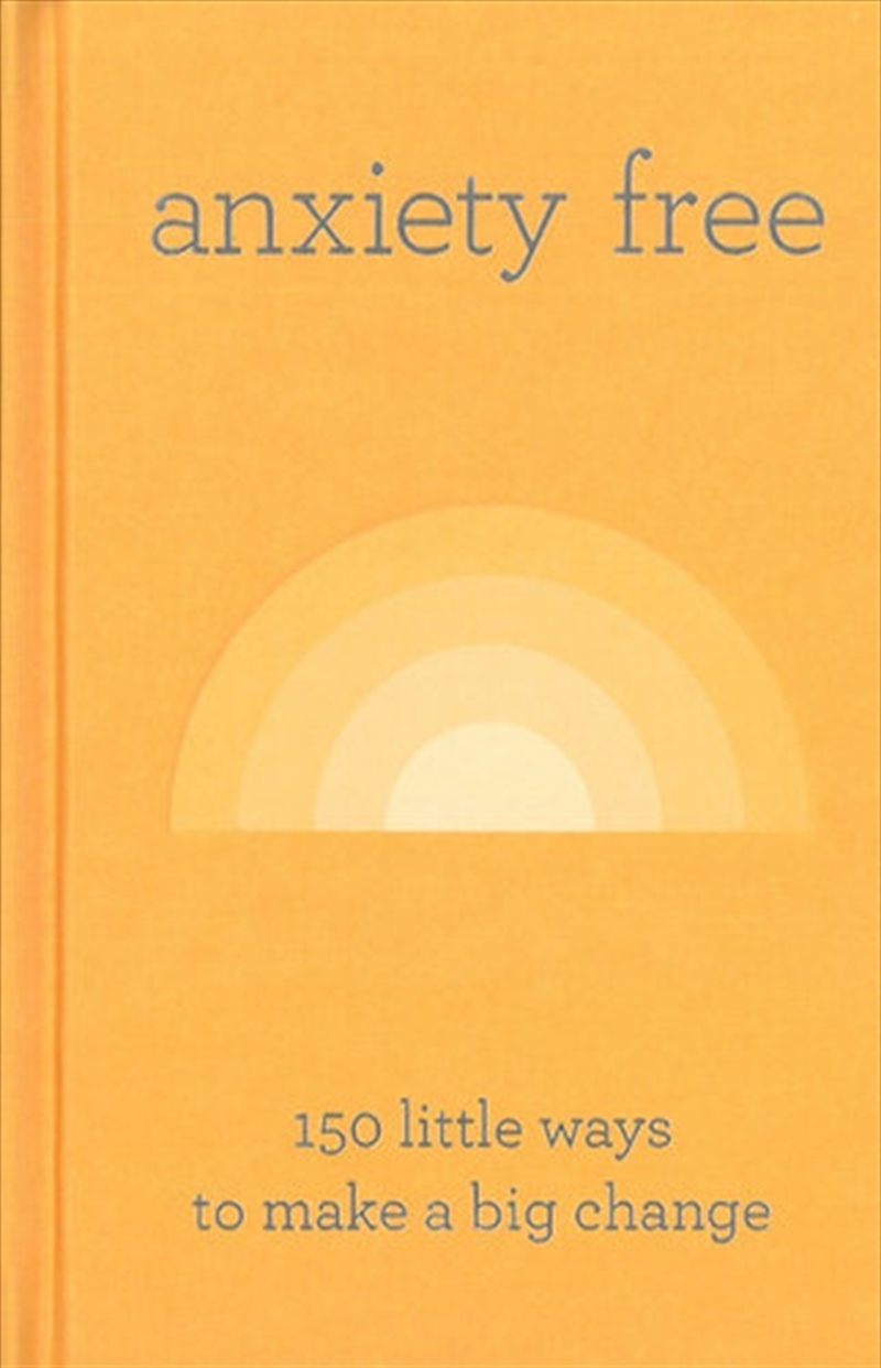 Anxiety Free 150 Little Ways To Make A Big Change | Hardback Book
