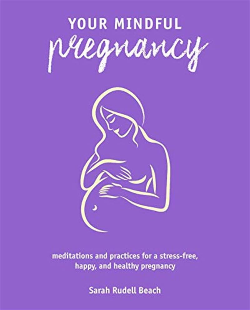 Your Mindful Pregnancy: Meditations and practices for a stress-free, happy, and healthy pregnancy | Paperback Book