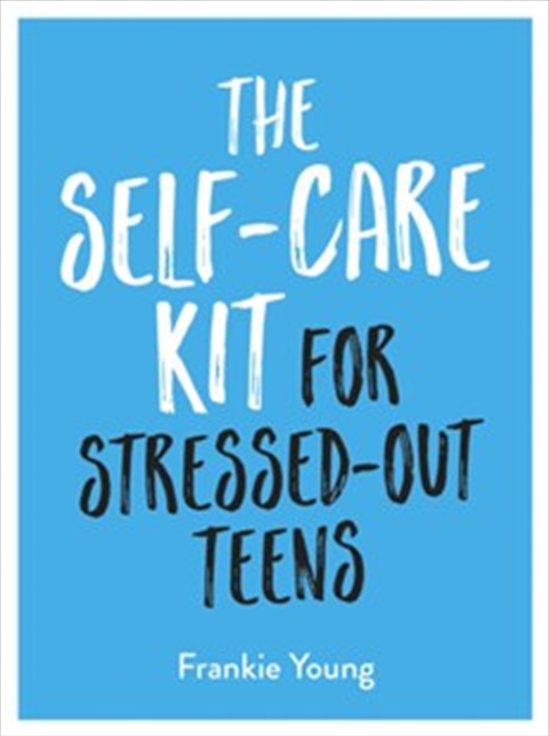 The Self-care Kit For Stressed-out Teens | Hardback Book