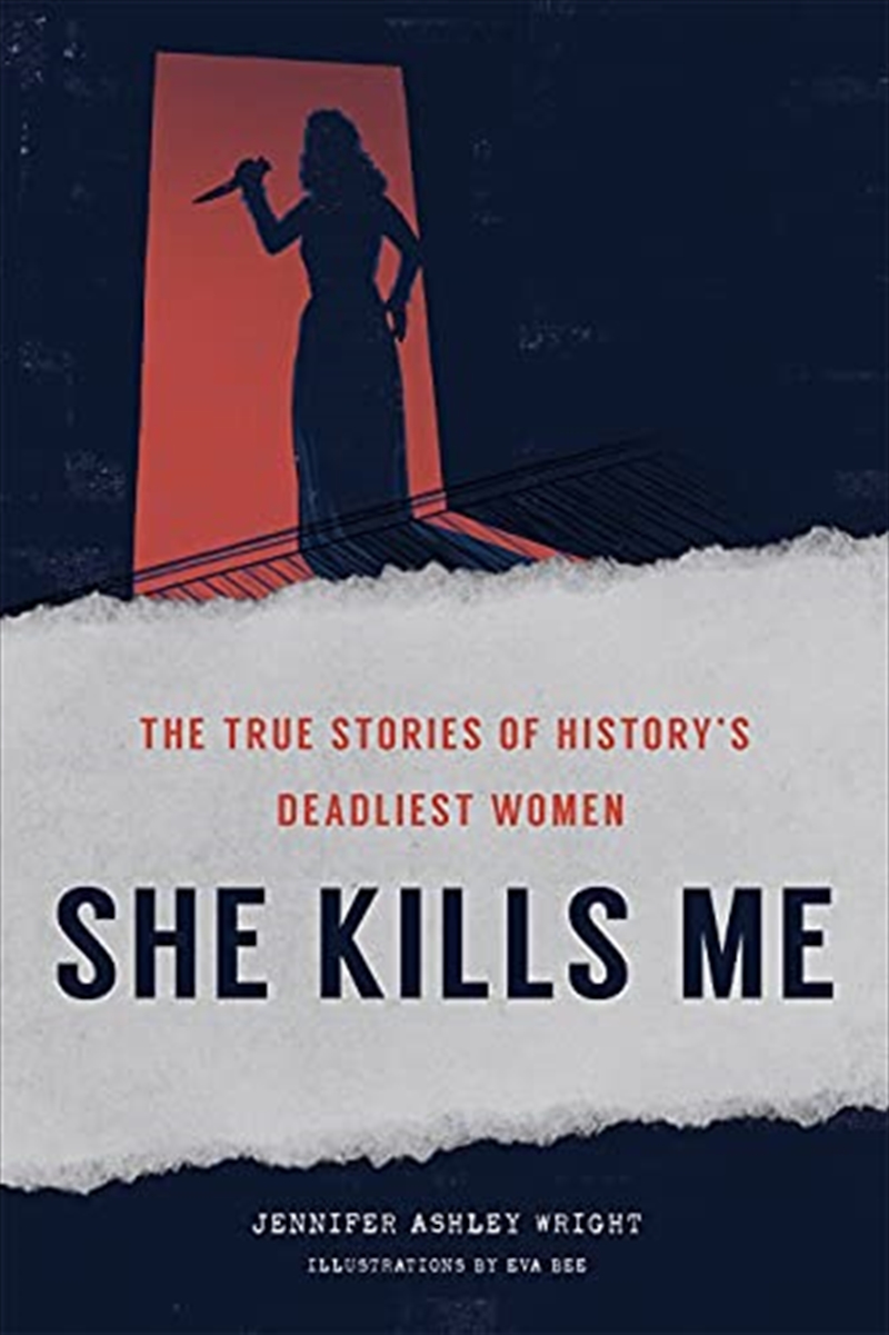 She Kills Me: The True Stories of History's Deadliest Women/Product Detail/Biographies & True Stories