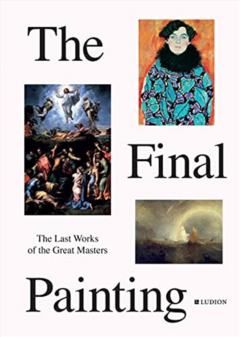 The Final Painting: The Last Works of the Great Masters, from Van Eyck to Picasso | Hardback Book