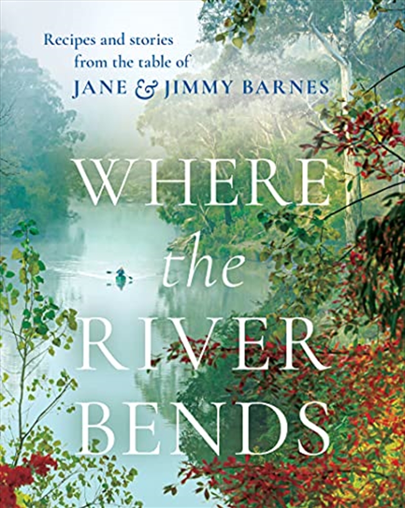 Where the River Bends: Recipes and stories from the table of Jane and Jimmy Barnes | Hardback Book