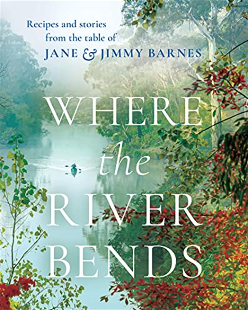 Where the River Bends: Recipes and stories from the table of Jane and Jimmy Barnes/Product Detail/Recipes, Food & Drink