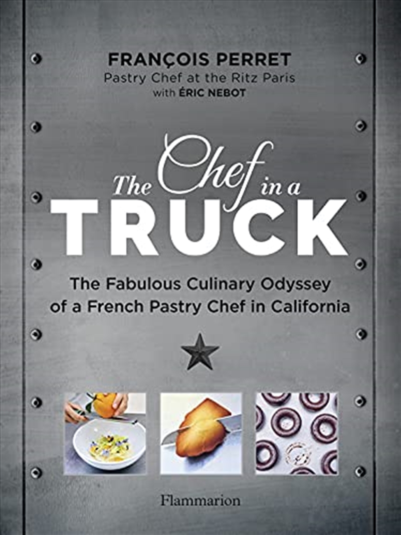 The Chef In A Truck: The Fabulous Culinary Odyssey Of A French Pastry Chef In California/Product Detail/Recipes, Food & Drink
