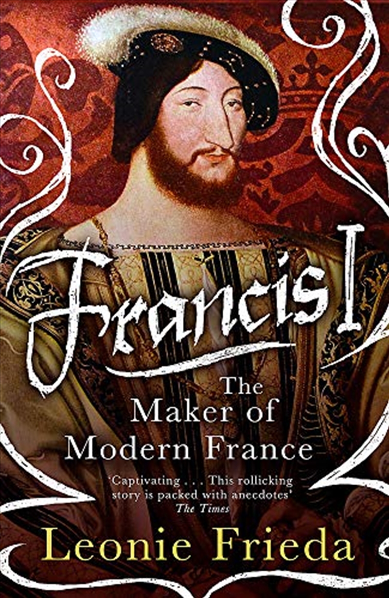 Francis I: The Maker of Modern France/Product Detail/History