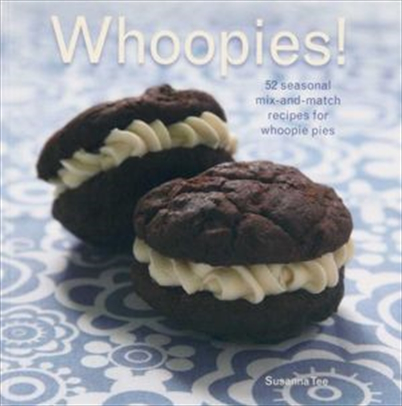 Whoopies! 52 Seasonal Mix-and-match Recipes for Whoopie Pies | Paperback Book