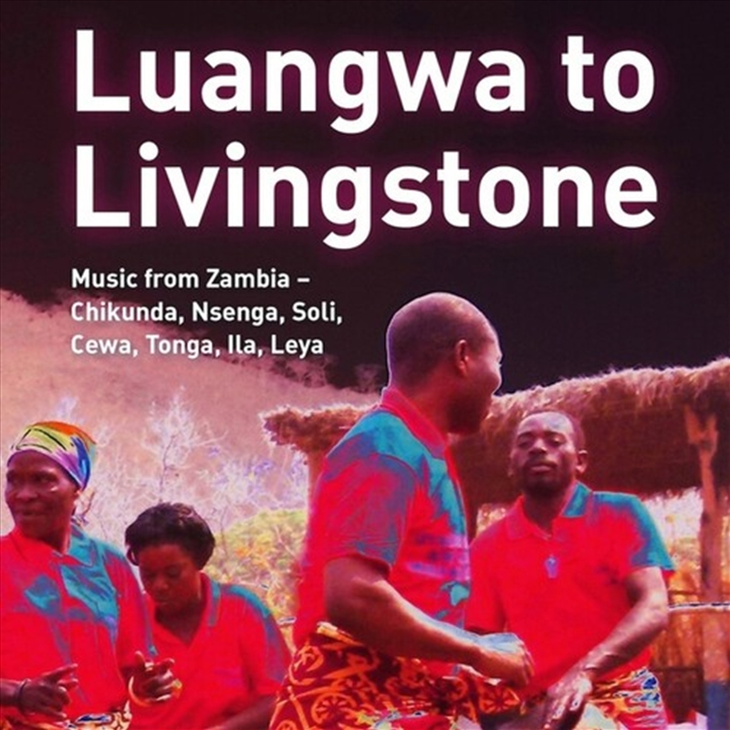 Luangwa to Livingstone- Music from Zambia - Chikunda, Nsenga, Soli, Cewa, Tonga, Ila, Leya/Product Detail/World