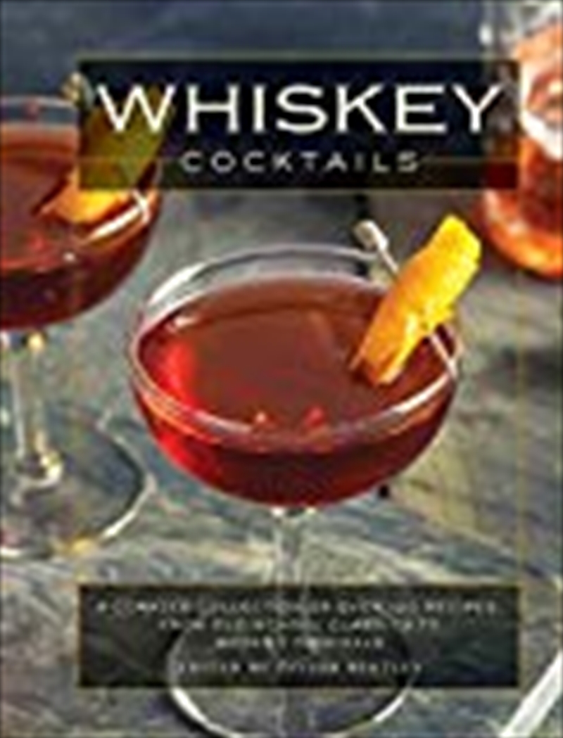 Whiskey Cocktails: A Curated Collection of Over 100 Recipes, From Old School Classics to Modern Orig/Product Detail/Recipes, Food & Drink