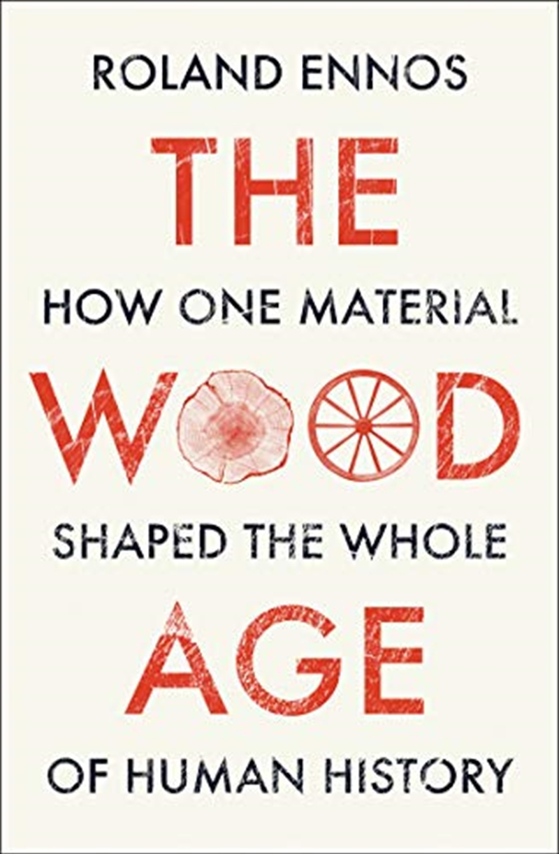 The Wood Age: How One Material Shaped the Whole of Human History/Product Detail/History