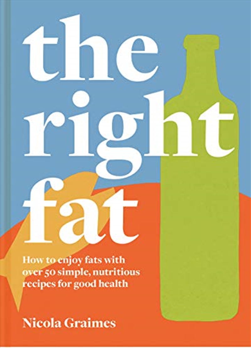 The Right Fat: How to Enjoy Fats with Over 50 Simple, Nutritious Recipes for Good Health/Product Detail/Recipes, Food & Drink