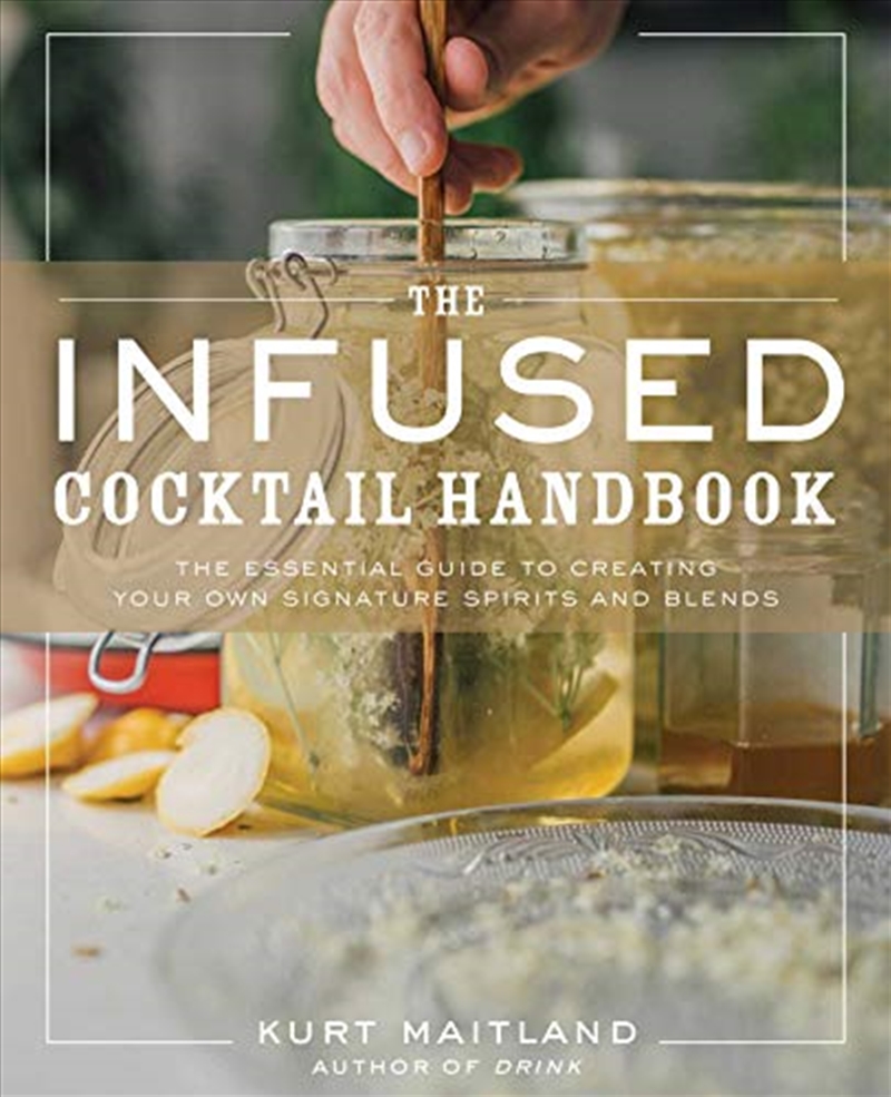 The Infused Cocktail Handbook: The Essential Guide to Homemade Blends and Infusions/Product Detail/Recipes, Food & Drink