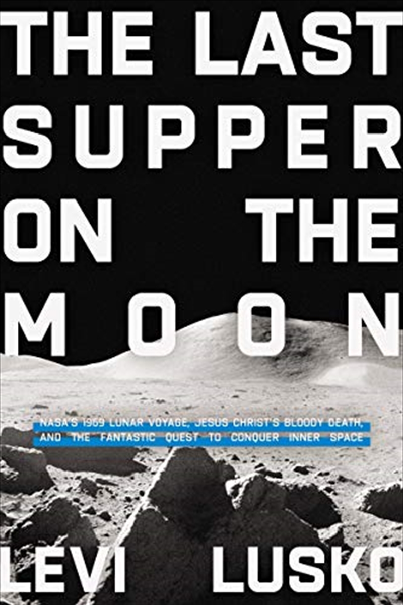 Last Supper On The Moon: Jesus Christs Bloody Death, And The Fantastic Quest To Conquer Inner Space:/Product Detail/Religion & Beliefs