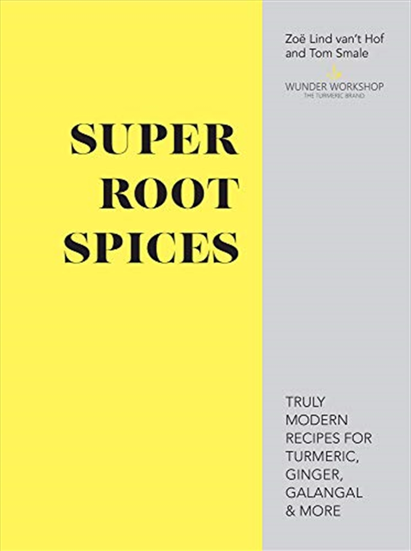 Super Root Spices: Truly modern recipes for turmeric, ginger, galangal & more/Product Detail/Recipes, Food & Drink