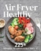 Air Fryer - Healthy 225+ Recipes to Absolutely Nail It